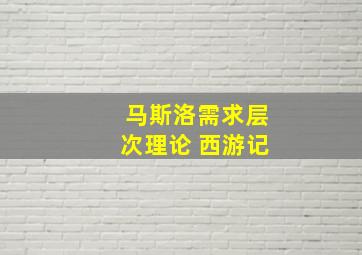 马斯洛需求层次理论 西游记